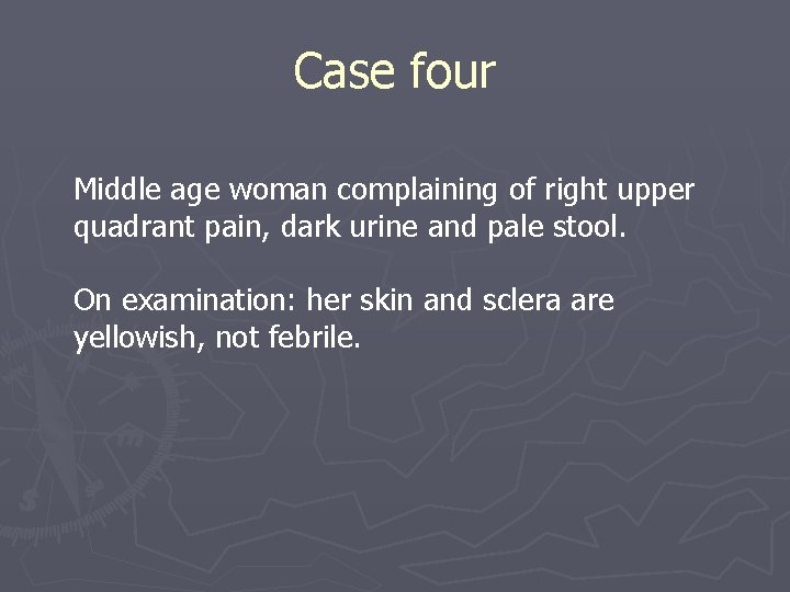 Case four Middle age woman complaining of right upper quadrant pain, dark urine and