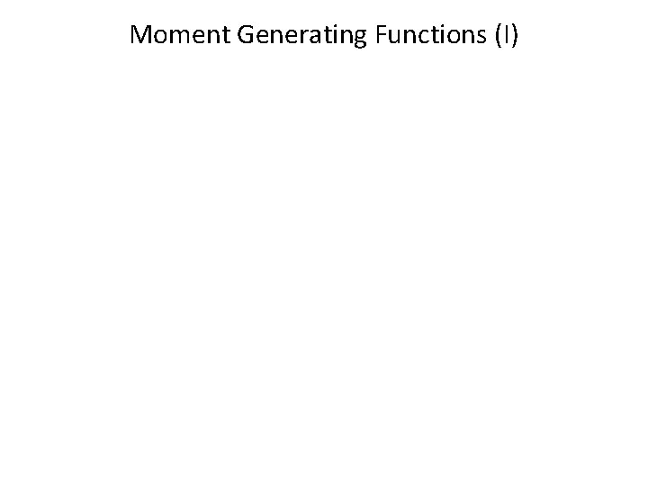 Moment Generating Functions (I) 