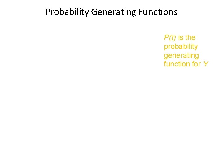 Probability Generating Functions P(t) is the probability generating function for Y 
