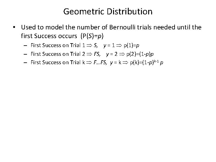 Geometric Distribution • Used to model the number of Bernoulli trials needed until the