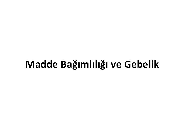 Madde Bağımlılığı ve Gebelik 