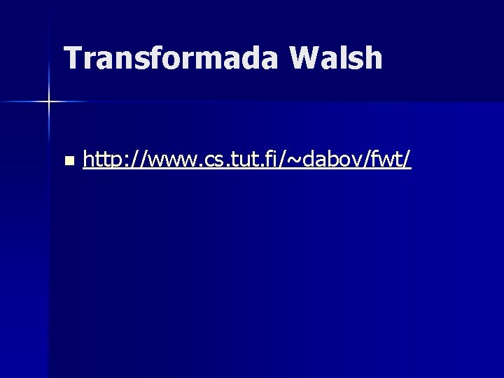 Transformada Walsh n http: //www. cs. tut. fi/~dabov/fwt/ Transformada Walsh n http: //www. cs. tut. fi/~dabov/fwt/
