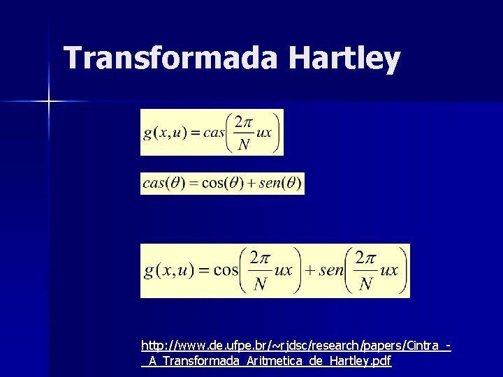 Transformada Hartley http: //www. de. ufpe. br/~rjdsc/research/papers/Cintra__A_Transformada_Aritmetica_de_Hartley. pdf Transformada Hartley http: //www. de. ufpe. br/~rjdsc/research/papers/Cintra__A_Transformada_Aritmetica_de_Hartley. pdf