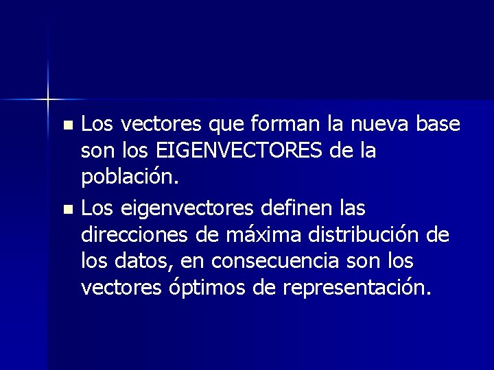Los vectores que forman la nueva base son los EIGENVECTORES de la población. n Los vectores que forman la nueva base son los EIGENVECTORES de la población. n