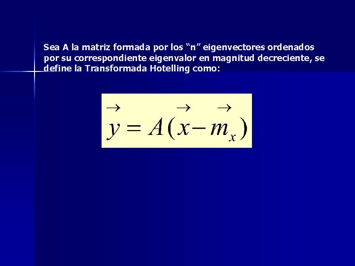 Sea A la matriz formada por los “n” eigenvectores ordenados por su correspondiente eigenvalor Sea A la matriz formada por los “n” eigenvectores ordenados por su correspondiente eigenvalor