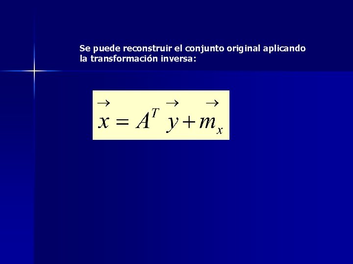 Se puede reconstruir el conjunto original aplicando la transformación inversa: Se puede reconstruir el conjunto original aplicando la transformación inversa: