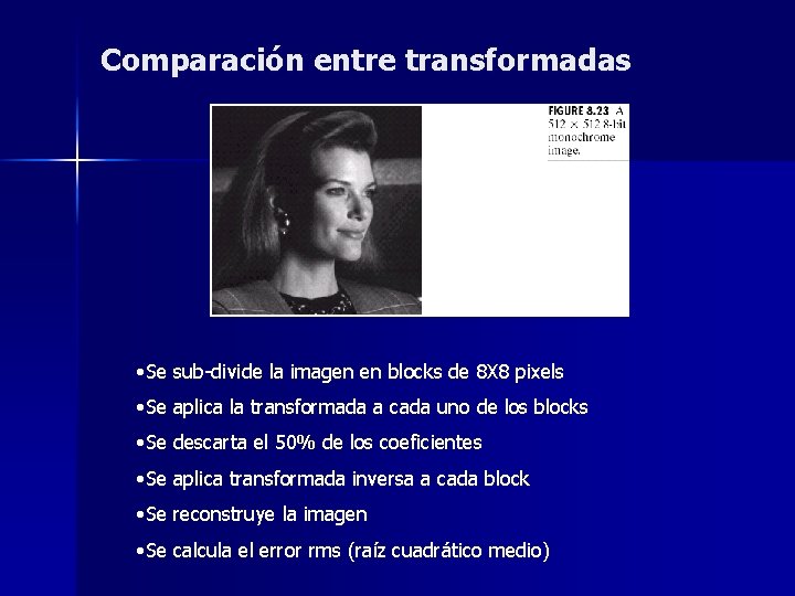 Comparación entre transformadas • Se sub-divide la imagen en blocks de 8 X 8 Comparación entre transformadas • Se sub-divide la imagen en blocks de 8 X 8