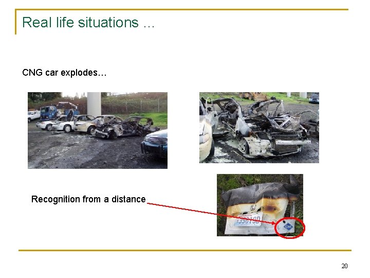 Real life situations … CNG car explodes… Recognition from a distance 20 