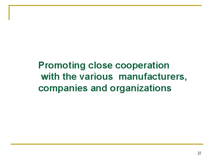 Promoting close cooperation with the various manufacturers, companies and organizations 25 