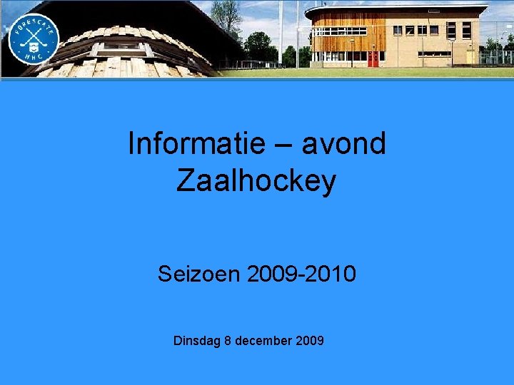 Informatie – avond Zaalhockey Seizoen 2009 -2010 Dinsdag 8 december 2009 