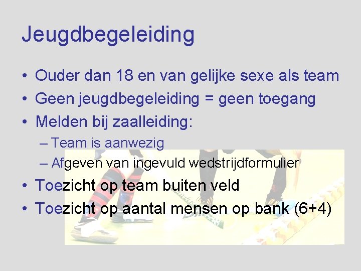 Jeugdbegeleiding • Ouder dan 18 en van gelijke sexe als team • Geen jeugdbegeleiding