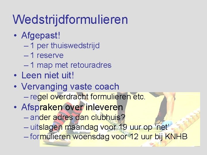 Wedstrijdformulieren • Afgepast! – 1 per thuiswedstrijd – 1 reserve – 1 map met