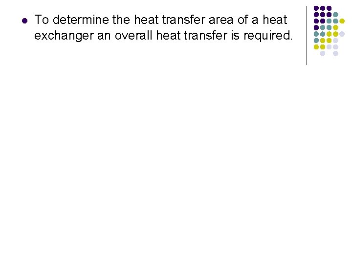l To determine the heat transfer area of a heat exchanger an overall heat