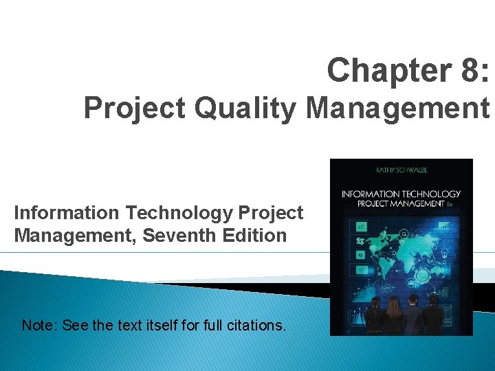 Chapter 8: Project Quality Management Information Technology Project Management, Seventh Edition Note: See the