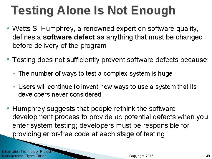 Testing Alone Is Not Enough Watts S. Humphrey, a renowned expert on software quality,