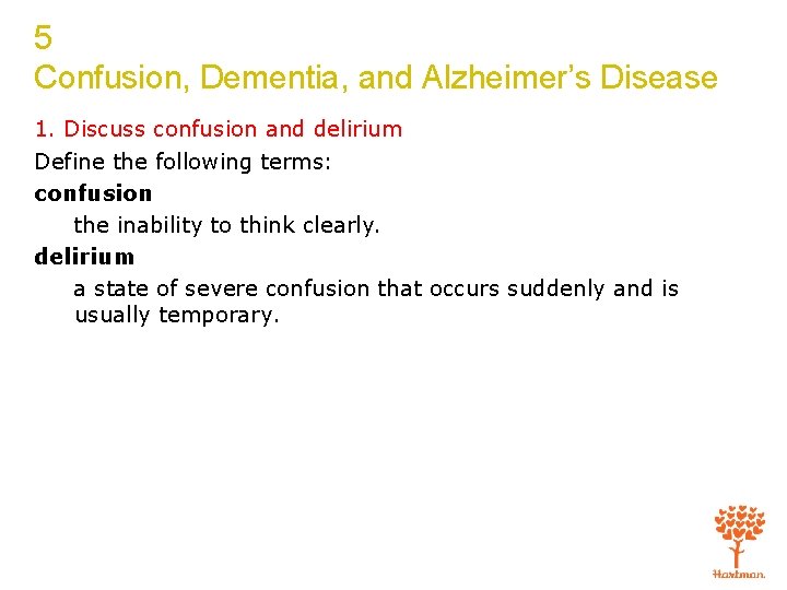 5 Confusion, Dementia, and Alzheimer’s Disease 1. Discuss confusion and delirium Define the following