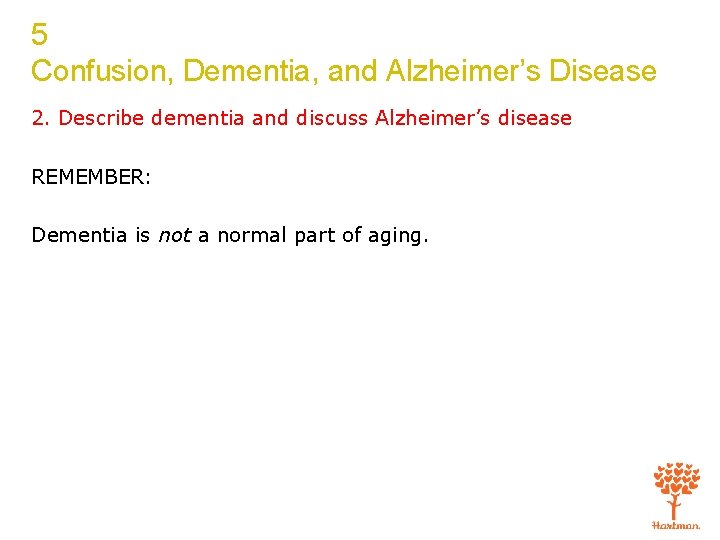 5 Confusion, Dementia, and Alzheimer’s Disease 2. Describe dementia and discuss Alzheimer’s disease REMEMBER: