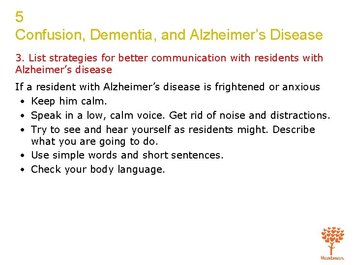 5 Confusion, Dementia, and Alzheimer’s Disease 3. List strategies for better communication with residents