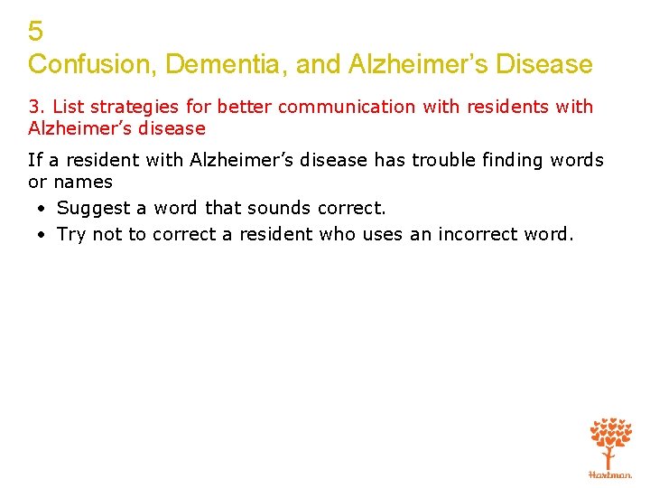 5 Confusion, Dementia, and Alzheimer’s Disease 3. List strategies for better communication with residents