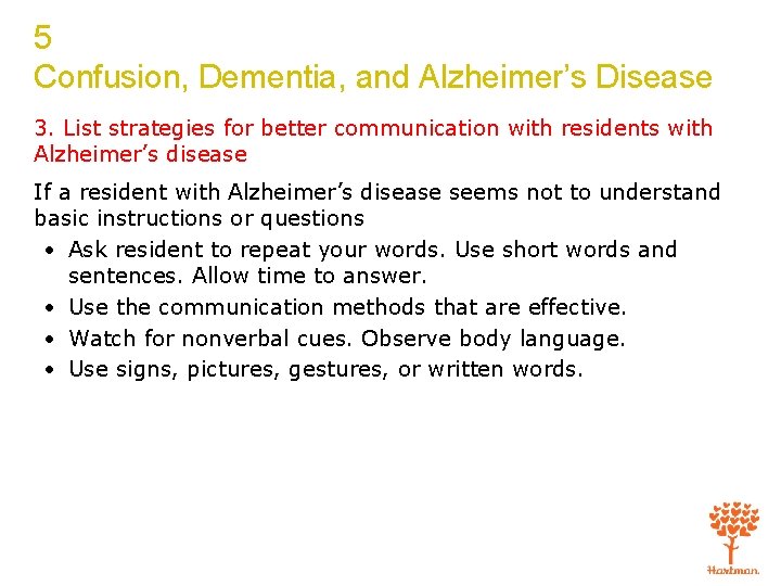 5 Confusion, Dementia, and Alzheimer’s Disease 3. List strategies for better communication with residents