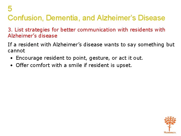 5 Confusion, Dementia, and Alzheimer’s Disease 3. List strategies for better communication with residents