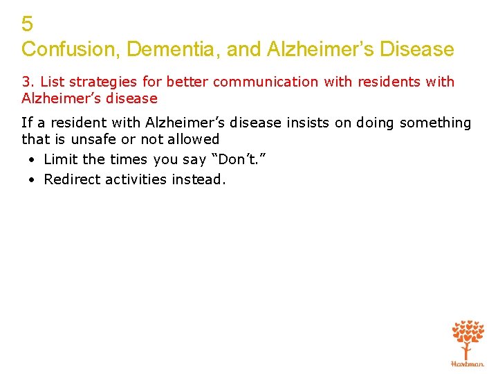 5 Confusion, Dementia, and Alzheimer’s Disease 3. List strategies for better communication with residents