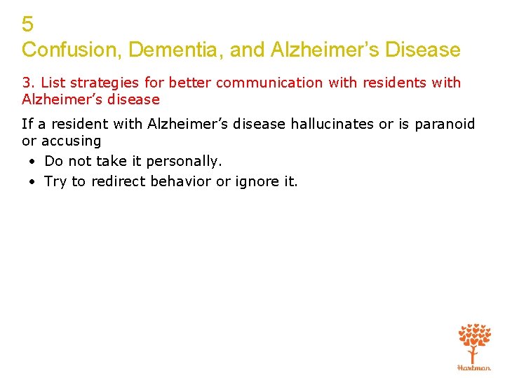 5 Confusion, Dementia, and Alzheimer’s Disease 3. List strategies for better communication with residents