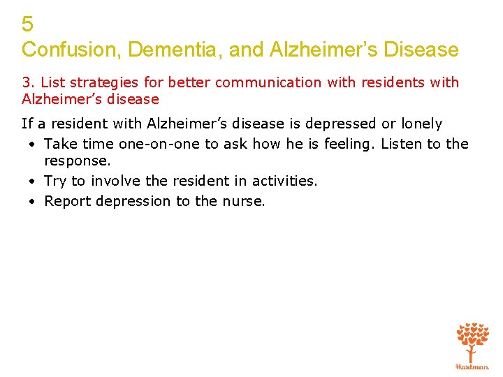 5 Confusion, Dementia, and Alzheimer’s Disease 3. List strategies for better communication with residents