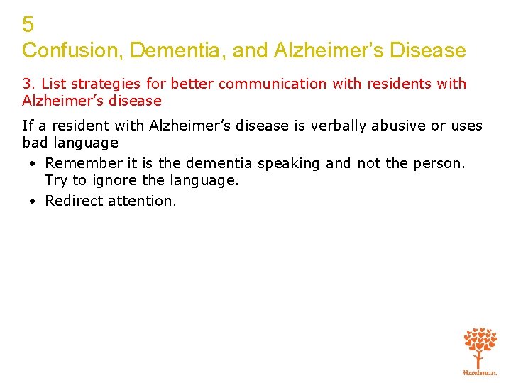 5 Confusion, Dementia, and Alzheimer’s Disease 3. List strategies for better communication with residents