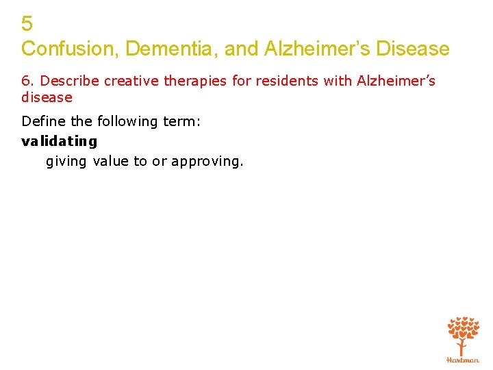 5 Confusion, Dementia, and Alzheimer’s Disease 6. Describe creative therapies for residents with Alzheimer’s