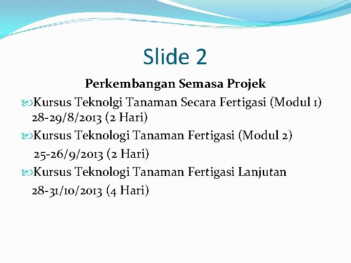 Slide 2 Perkembangan Semasa Projek Kursus Teknolgi Tanaman Secara Fertigasi (Modul 1) 28 -29/8/2013