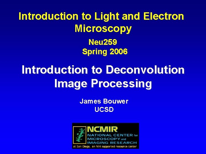 Introduction to Light and Electron Microscopy Neu 259 Spring 2006 Introduction to Deconvolution Image