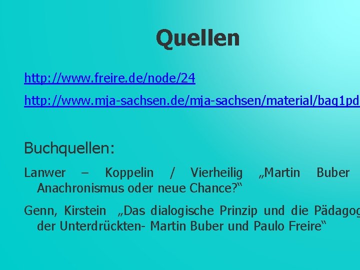 Quellen http: //www. freire. de/node/24 http: //www. mja-sachsen. de/mja-sachsen/material/bag 1 pdf Buchquellen: Lanwer –