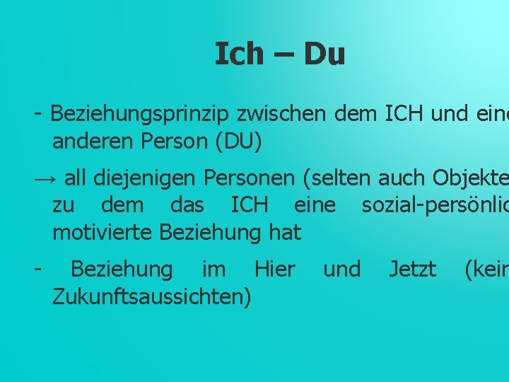 Ich – Du - Beziehungsprinzip zwischen dem ICH und eine anderen Person (DU) →