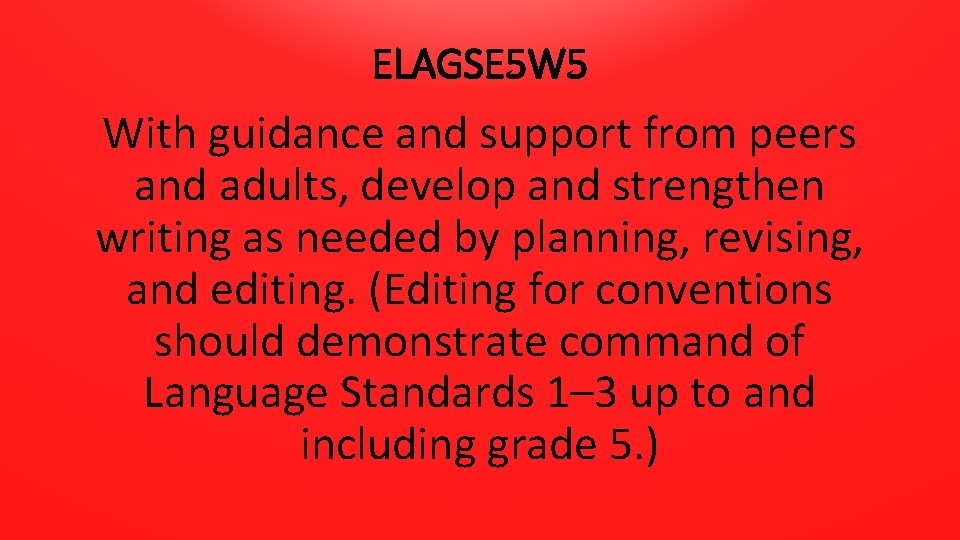 ELAGSE 5 W 5 With guidance and support from peers and adults, develop and