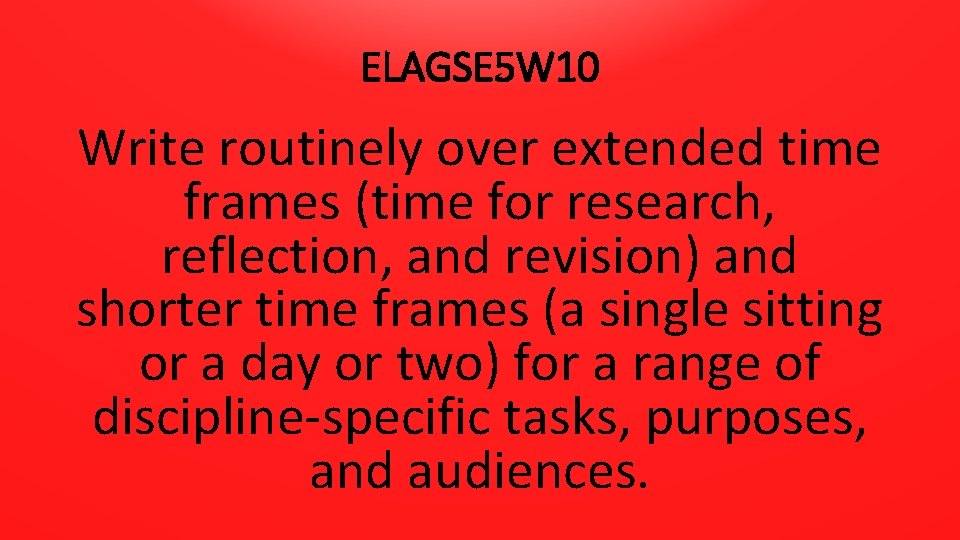 ELAGSE 5 W 10 Write routinely over extended time frames (time for research, reflection,