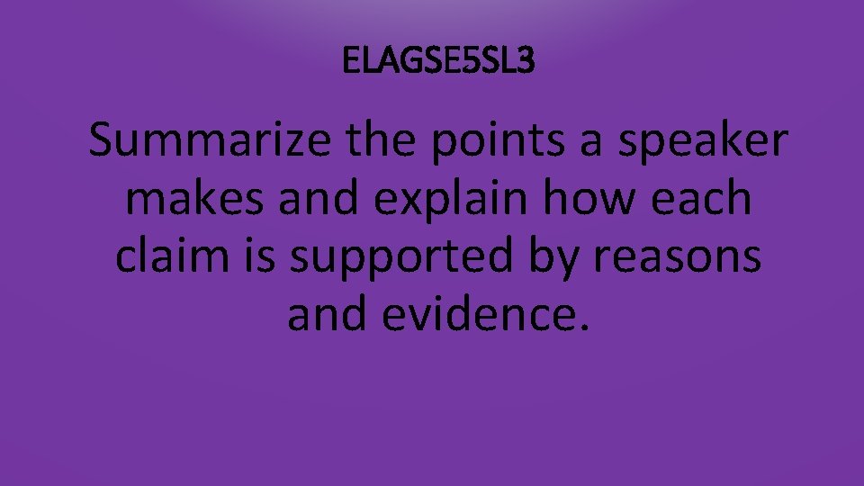 ELAGSE 5 SL 3 Summarize the points a speaker makes and explain how each