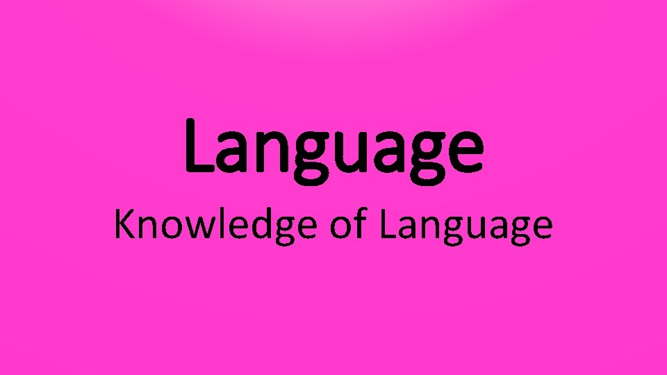 Language Knowledge of Language 