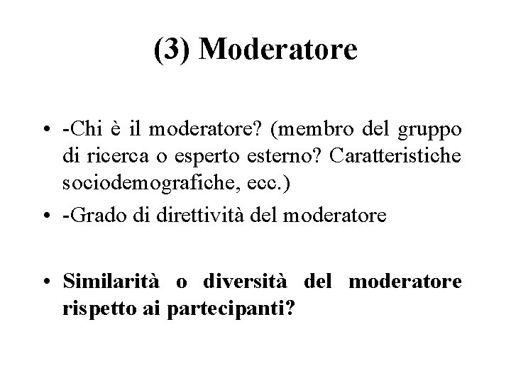 (3) Moderatore • -Chi è il moderatore? (membro del gruppo di ricerca o esperto