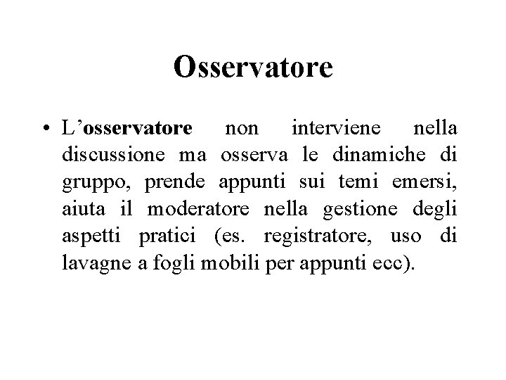 Osservatore • L’osservatore non interviene nella discussione ma osserva le dinamiche di gruppo, prende