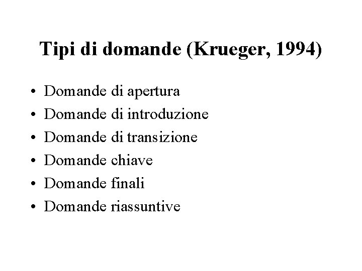 Tipi di domande (Krueger, 1994) • • • Domande di apertura Domande di introduzione