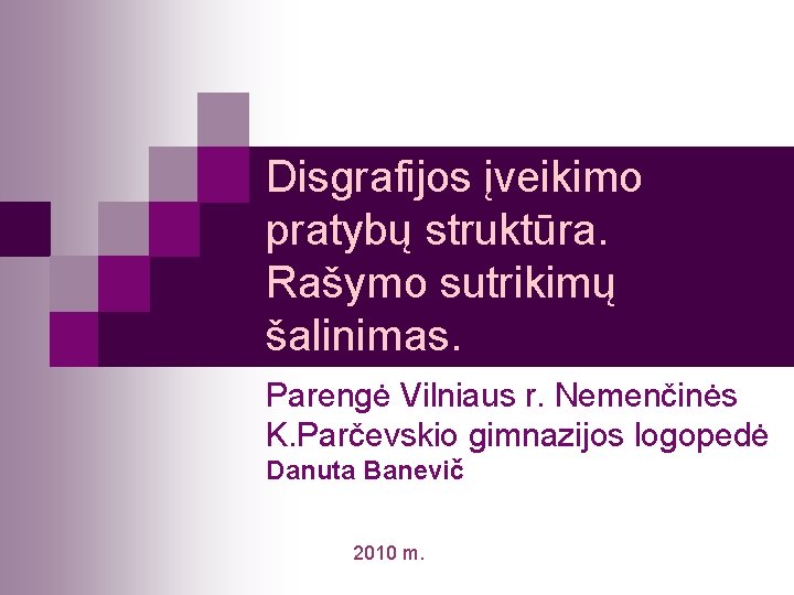 Disgrafijos įveikimo pratybų struktūra. Rašymo sutrikimų šalinimas. Parengė Vilniaus r. Nemenčinės K. Parčevskio gimnazijos