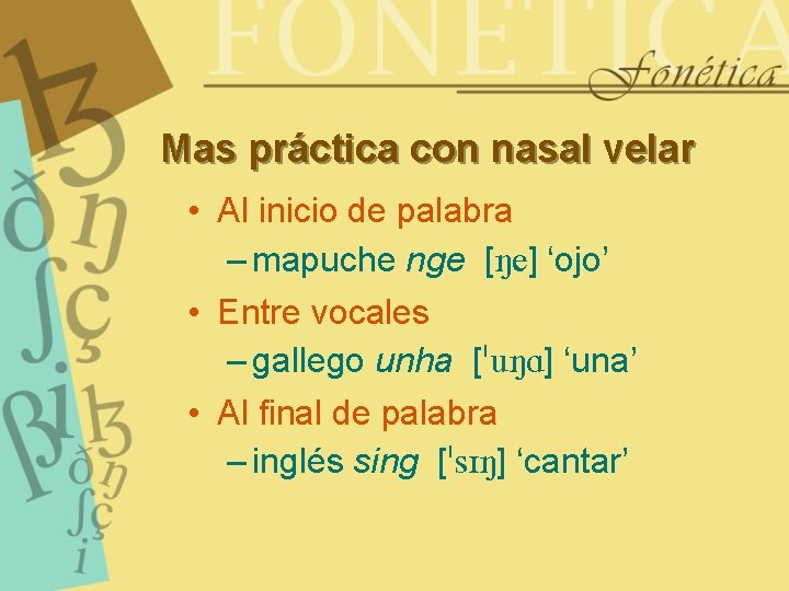 Mas práctica con nasal velar • Al inicio de palabra – mapuche nge [Ne]