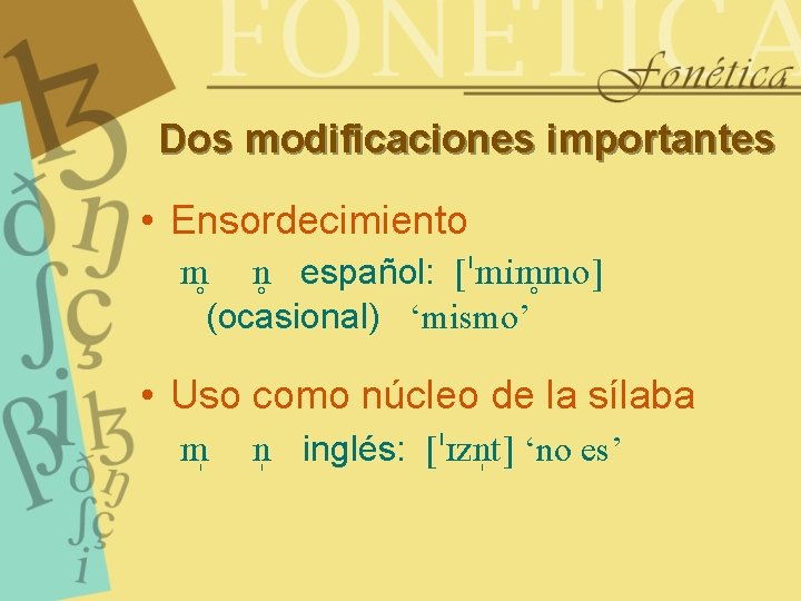 Dos modificaciones importantes • Ensordecimiento m n español: [ mim mo] (ocasional) ‘mismo’ •