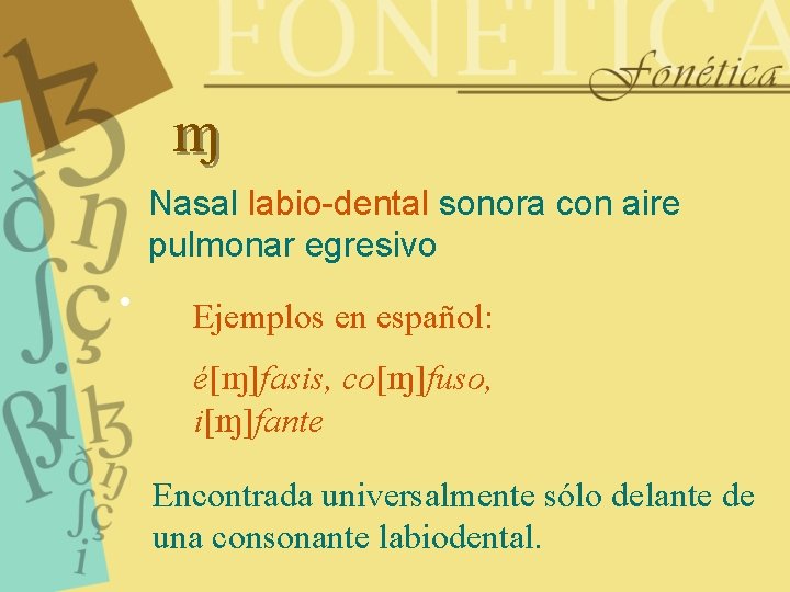 M Nasal labio-dental sonora con aire pulmonar egresivo • Ejemplos en español: é[M]fasis, co[M]fuso,