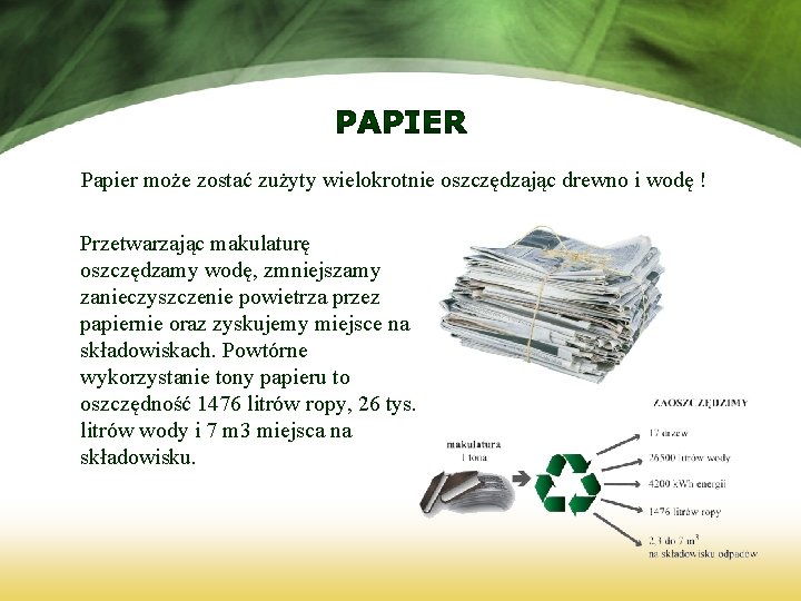 Papier może zostać zużyty wielokrotnie oszczędzając drewno i wodę ! Przetwarzając makulaturę oszczędzamy wodę,