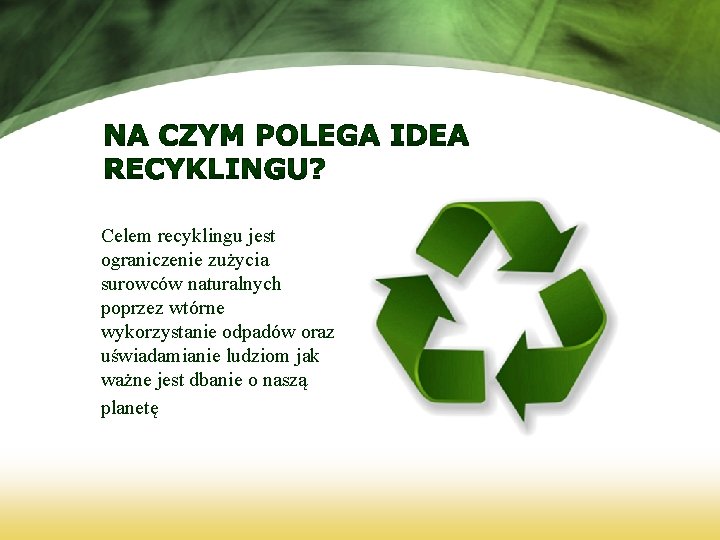 Celem recyklingu jest ograniczenie zużycia surowców naturalnych poprzez wtórne wykorzystanie odpadów oraz uświadamianie ludziom