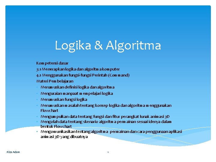 Logika & Algoritma Kompetensi dasar 3. 1 Menerapkan logika dan algoritma komputer 4. 1