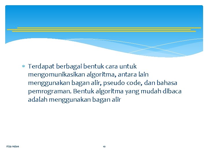  Terdapat berbagai bentuk cara untuk mengomunikasikan algoritma, antara lain menggunakan bagan alir, pseudo