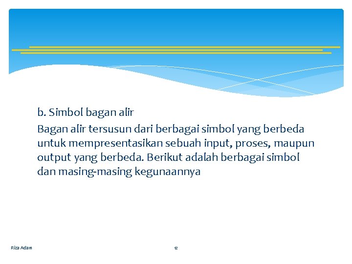 b. Simbol bagan alir Bagan alir tersusun dari berbagai simbol yang berbeda untuk mempresentasikan